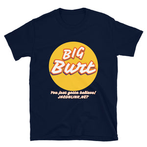 Big Burt "You Just Gotta Believe!" Official Tee