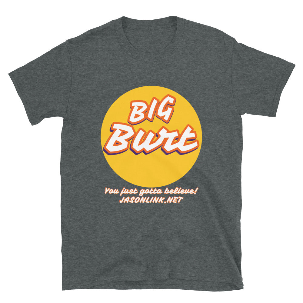 Big Burt "You Just Gotta Believe!" Official Tee